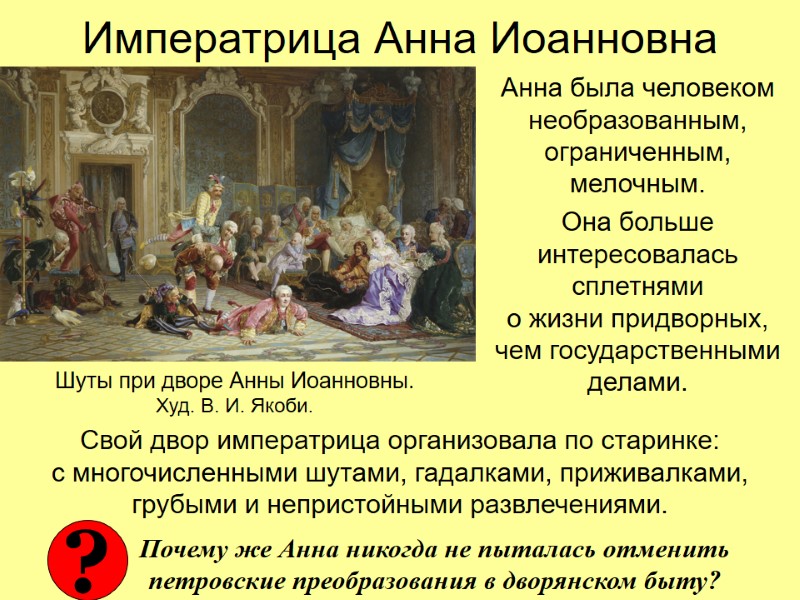 Императрица Анна Иоанновна Анна была человеком необразованным, ограниченным, мелочным. Она больше интересовалась сплетнями 